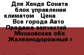 Для Хенде Соната5 блок управления климатом › Цена ­ 2 500 - Все города Авто » Продажа запчастей   . Московская обл.,Железнодорожный г.